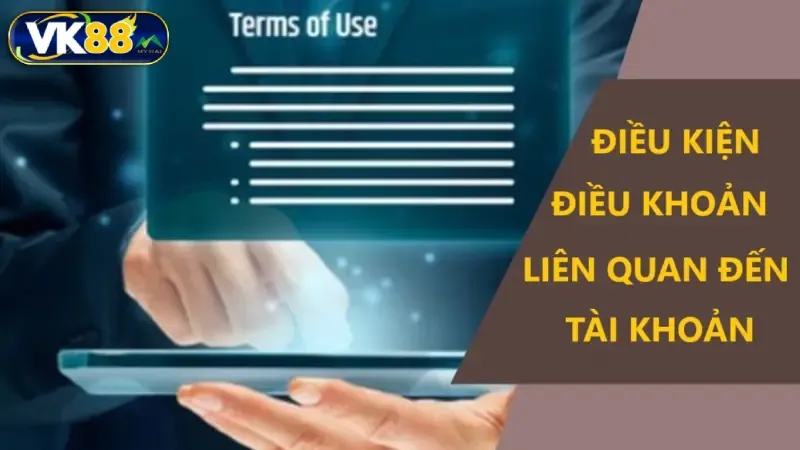 Điều khoản và điều kiện Vk88 liên quan đến tài khoản