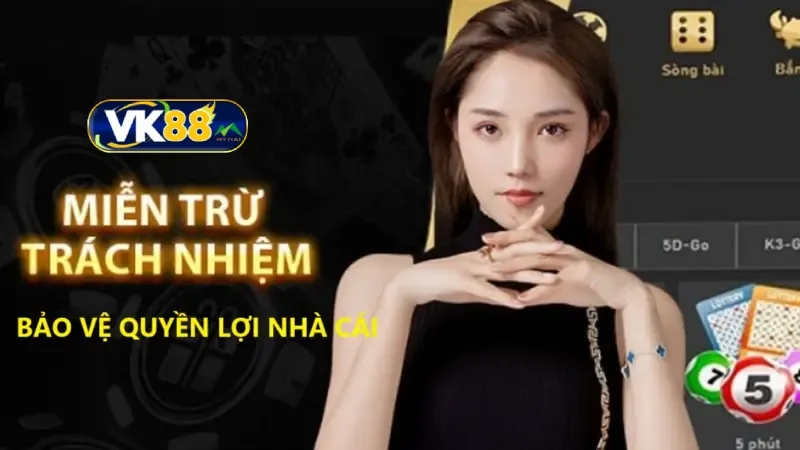 Miễn trừ trách nhiệm Vk88 bảo vệ quyền lợi nhà cái